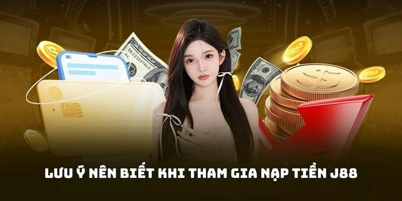 Chú ý khi bet thủ thực hiện nạp tiền J88