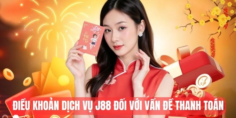 Chi tiết về điều khoản dịch vụ J88 đối với vấn đề thanh toán