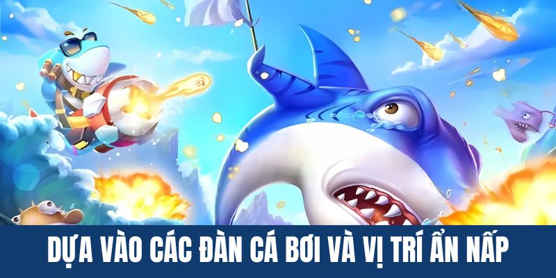 Dựa vào các đàn bơi và vị trí ẩn nấp