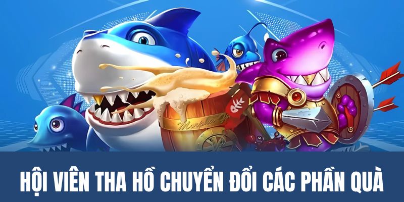 Hội viên tha hồ chuyển đổi các phần quà