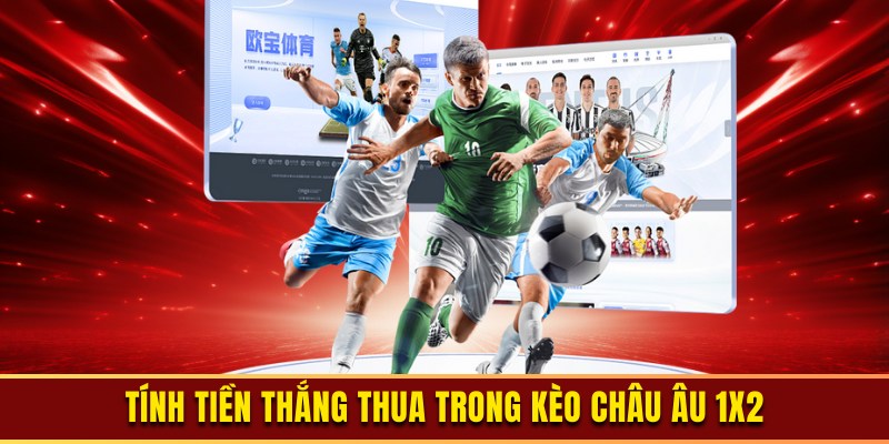 Tìm hiểu cách tính tiền kèo 1x2