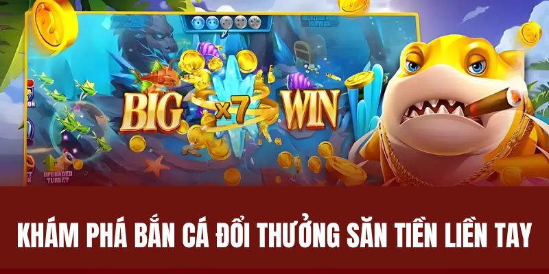 Khám phá bắn cá đổi thưởng săn tiền liền tay